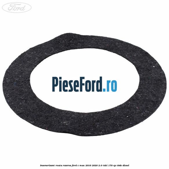 Insonorizant roata rezerva Ford C-Max 2016-2020 2.0 TDCi 170 cp T8DE diesel