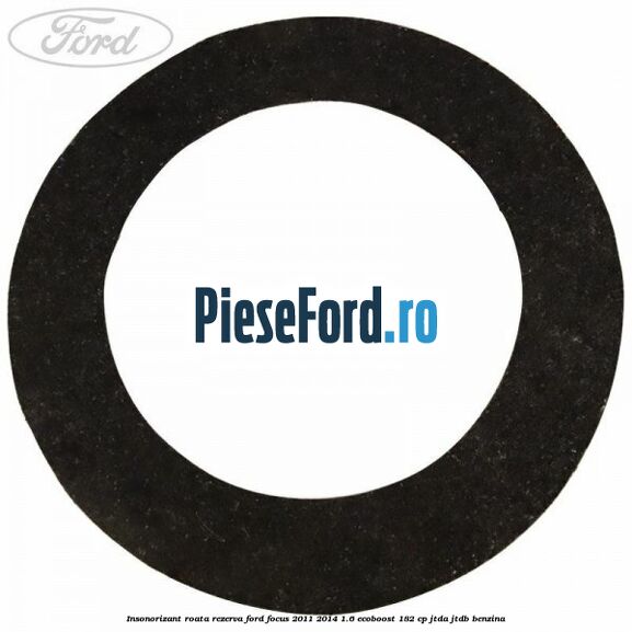 Insonorizant roata rezerva Ford Focus 2011-2014 1.6 EcoBoost 182 cp JTDA, JTDB benzina