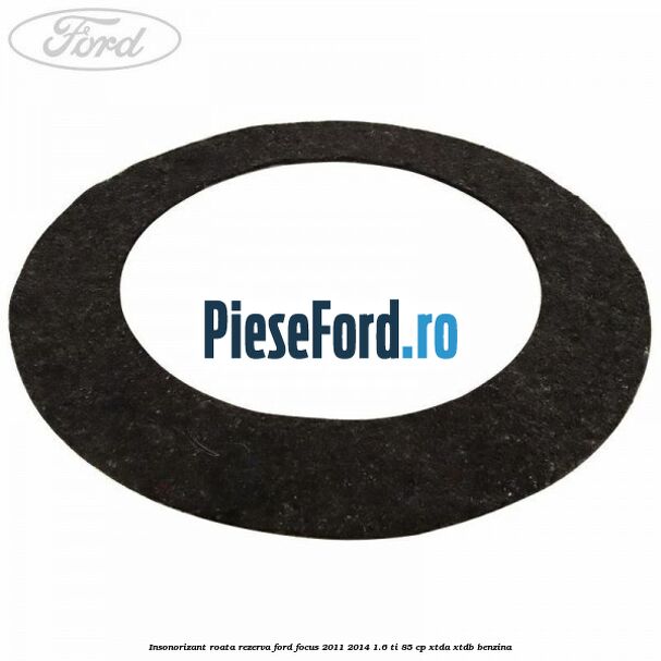 Insonorizant roata rezerva Ford Focus 2011-2014 1.6 Ti 85 cp XTDA, XTDB benzina