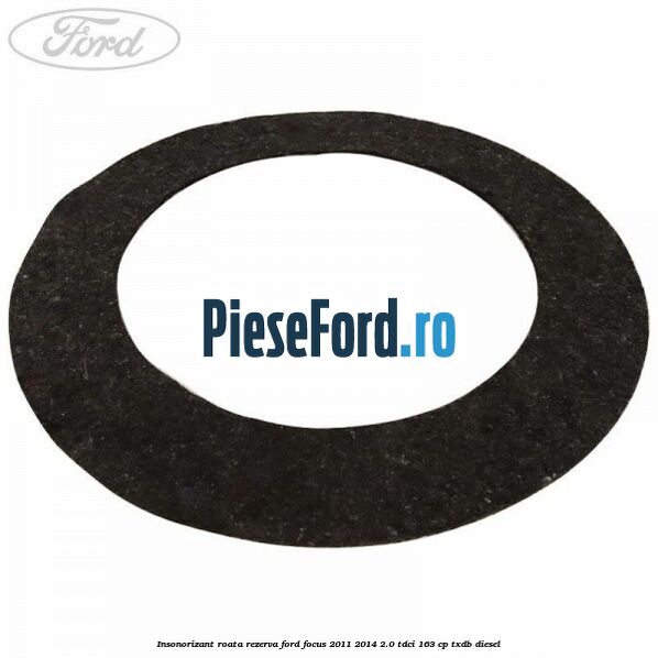 Insonorizant roata rezerva Ford Focus 2011-2014 2.0 TDCi 163 cp TXDB diesel