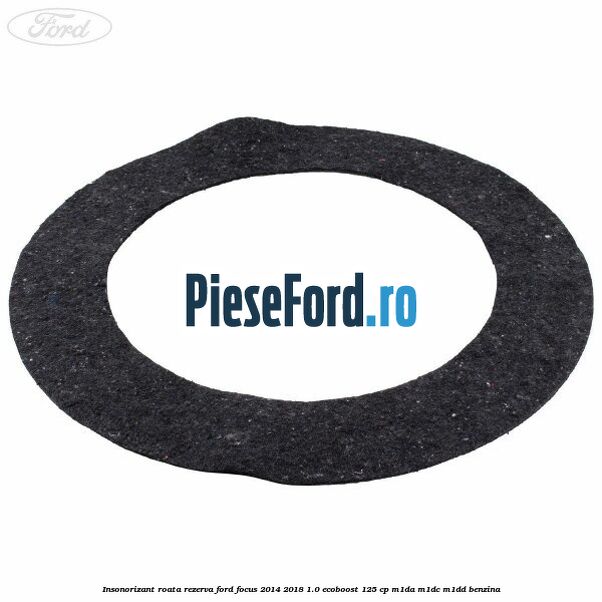 Insonorizant roata rezerva Ford Focus 2014-2018 1.0 EcoBoost 125 cp M1DA, M1DC, M1DD benzina