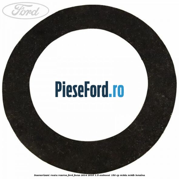 Insonorizant roata rezerva Ford Focus 2014-2018 1.5 EcoBoost 150 cp M8DA, M8DB benzina