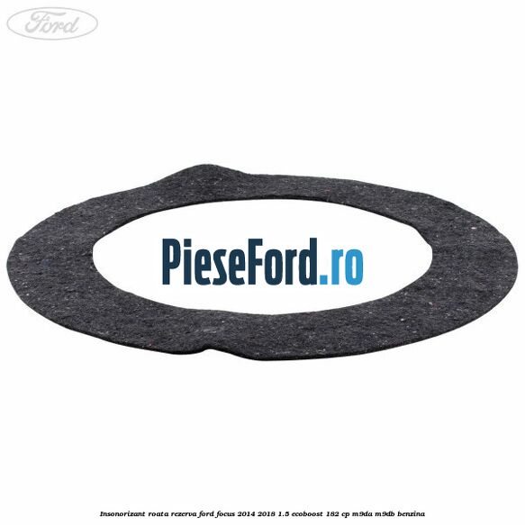 Insonorizant roata rezerva Ford Focus 2014-2018 1.5 EcoBoost 182 cp M9DA, M9DB benzina