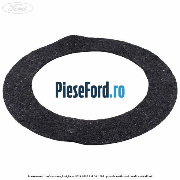 Insonorizant roata rezerva Ford Focus 2014-2018 1.5 TDCi 120 cp Insonorizant roata rezerva Ford Focus 2014-2018 1.5 TDCi 120 cp XWDA, XWDB, XWDC, XWDD, XWDE diesel