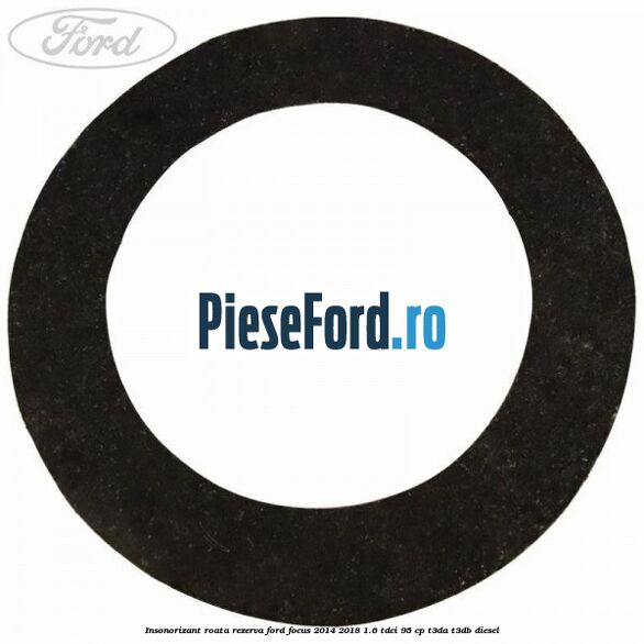 Insonorizant roata rezerva Ford Focus 2014-2018 1.6 TDCi 95 cp Insonorizant roata rezerva Ford Focus 2014-2018 1.6 TDCi 95 cp T3DA, T3DB diesel