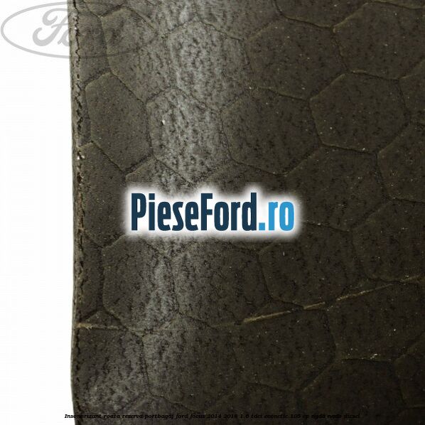 Insonorizant roata rezerva portbagaj Ford Focus 2014-2018 1.6 TDCi ECOnetic 105 cp Insonorizant roata rezerva portbagaj Ford Focus 2014-2018 1.6 TDCi ECOnetic 105 cp NGDA, NGDB diesel