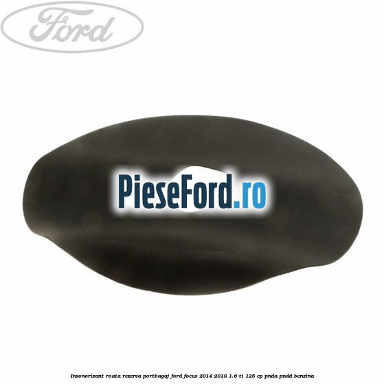 Insonorizant roata rezerva portbagaj Ford Focus 2014-2018 1.6 Ti 125 cp PNDA, PNDD benzina