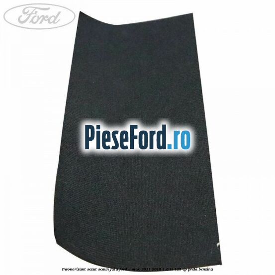 Insonorizant sezut scaun fata Ford C-Max 2011-2015 1.6 Ti 125 cp PNDA benzina