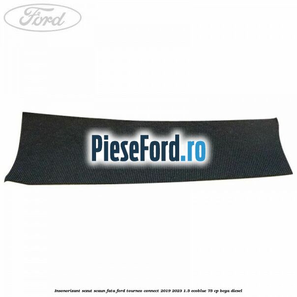 Insonorizant sezut scaun fata Ford Tourneo Connect 2019-2023 1.5 EcoBlue 75 cp BEGA diesel