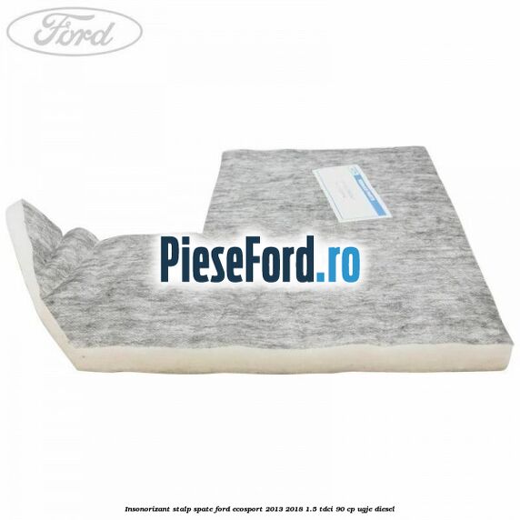Insonorizant stalp spate Ford EcoSport 2013-2018 1.5 TDCi 90 cp Insonorizant stalp spate Ford EcoSport 2013-2018 1.5 TDCi 90 cp UGJE diesel