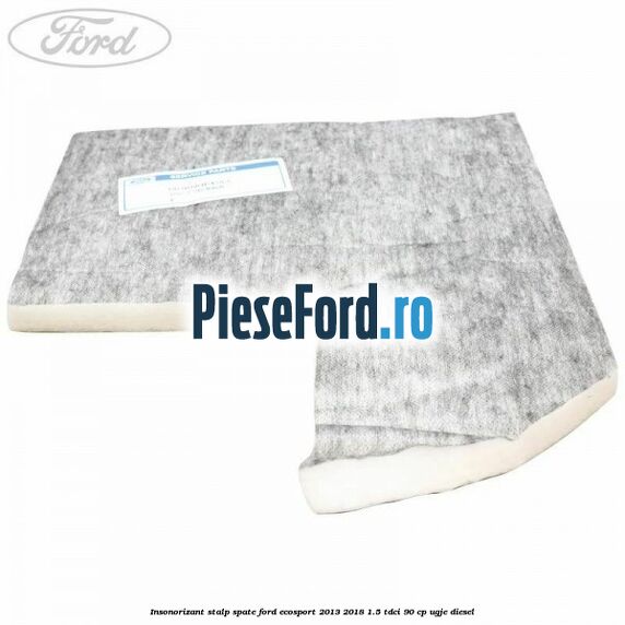 Insonorizant stalp spate Ford EcoSport 2013-2018 1.5 TDCi 90 cp Insonorizant stalp spate Ford EcoSport 2013-2018 1.5 TDCi 90 cp UGJE diesel