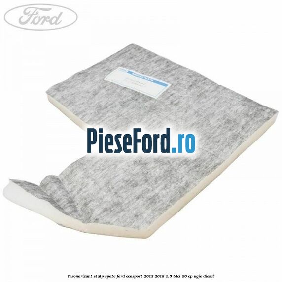 Insonorizant stalp spate Ford EcoSport 2013-2018 1.5 TDCi 90 cp Insonorizant stalp spate Ford EcoSport 2013-2018 1.5 TDCi 90 cp UGJE diesel