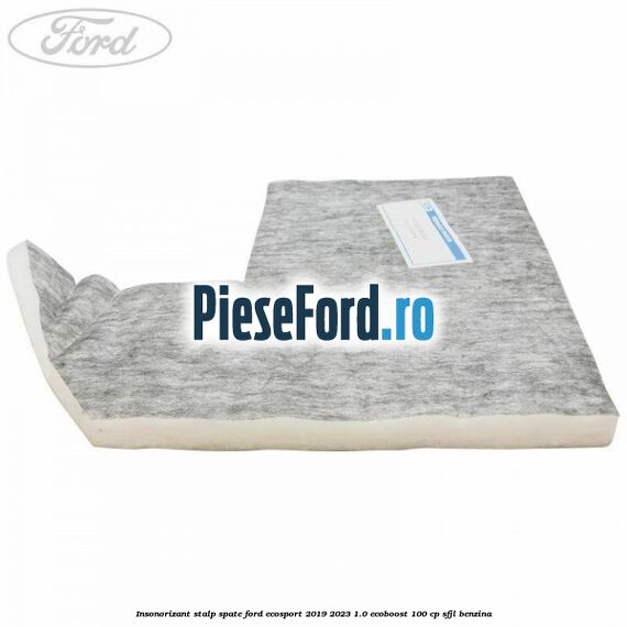 Insonorizant stalp spate Ford EcoSport 2019-2023 1.0 EcoBoost 100 cp SFJL benzina
