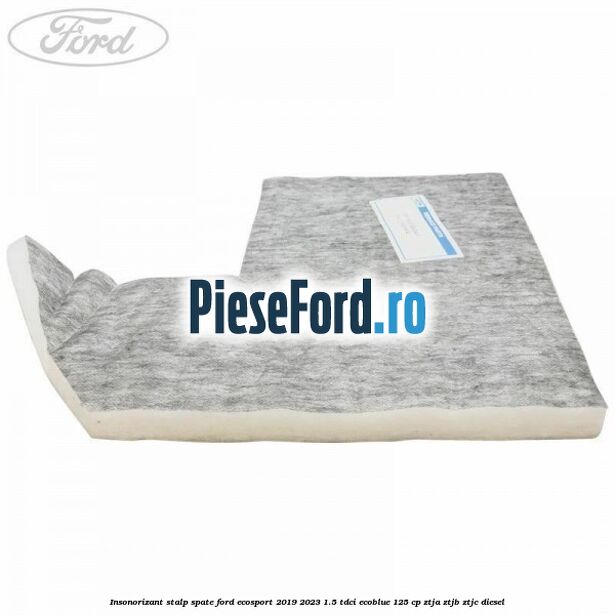 Insonorizant stalp spate Ford EcoSport 2019-2023 1.5 TDCi EcoBlue 125 cp ZTJA, ZTJB, ZTJC diesel