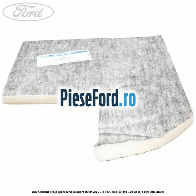 Insonorizant stalp spate Ford EcoSport 2019-2023 1.5 TDCi EcoBlue 4x4 125 cp ZTJA, ZTJB, ZTJC diesel