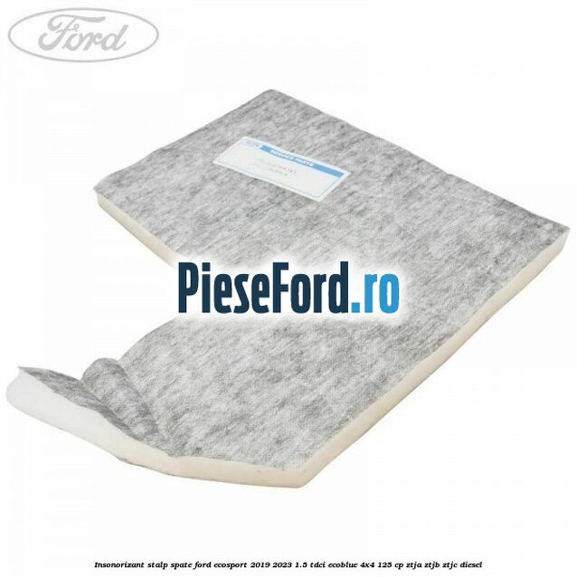 Insonorizant stalp spate Ford EcoSport 2019-2023 1.5 TDCi EcoBlue 4x4 125 cp ZTJA, ZTJB, ZTJC diesel