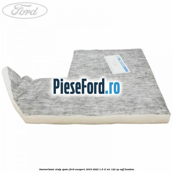 Insonorizant stalp spate Ford EcoSport 2019-2023 1.5 Ti-VCT 122 cp XZJF benzina