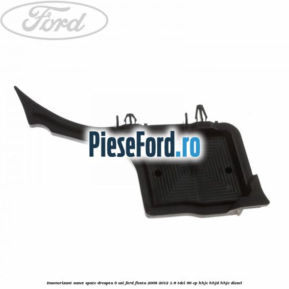 Insonorizant sunet spate dreapta 5 usi Ford Fiesta 2008-2012 1.6 TDCi 90 cp HHJC, HHJD, HHJE diesel