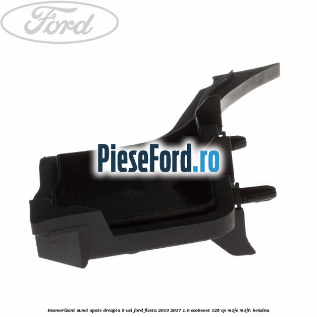 Insonorizant sunet spate dreapta 5 usi Ford Fiesta 2013-2017 1.0 EcoBoost 125 cp M1JE, M1JH benzina