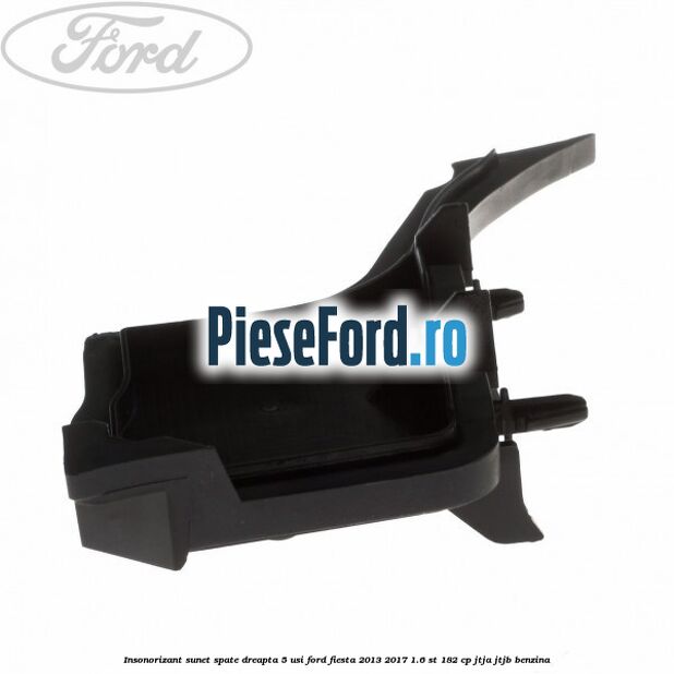 Insonorizant sunet spate dreapta 5 usi Ford Fiesta 2013-2017 1.6 ST 182 cp JTJA, JTJB benzina