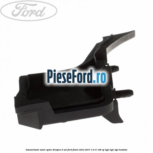 Insonorizant sunet spate dreapta 5 usi Ford Fiesta 2013-2017 1.6 Ti 105 cp Insonorizant sunet spate dreapta 5 usi Ford Fiesta 2013-2017 1.6 Ti 105 cp IQJA, IQJC, IQJE benzina