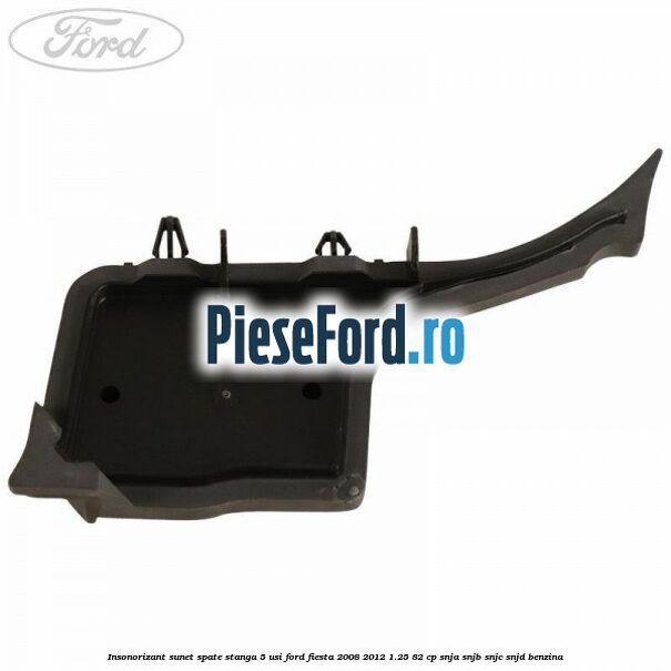 Insonorizant sunet spate stanga 5 usi Ford Fiesta 2008-2012 1.25 82 cp SNJA, SNJB, SNJC, SNJD benzina