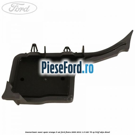 Insonorizant sunet spate stanga 5 usi Ford Fiesta 2008-2012 1.6 TDCi 75 cp HHJF, UBJA diesel