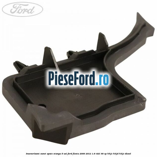 Insonorizant sunet spate stanga 5 usi Ford Fiesta 2008-2012 1.6 TDCi 90 cp HHJC, HHJD, HHJE diesel