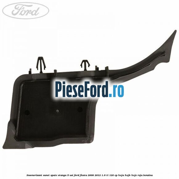 Insonorizant sunet spate stanga 5 usi Ford Fiesta 2008-2012 1.6 Ti 120 cp HXJA, HXJB, HXJE, RVJA benzina