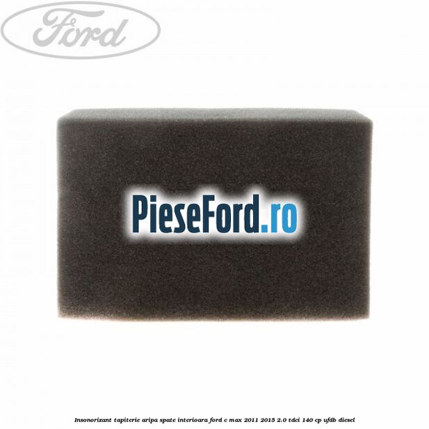 Insonorizant tapiterie aripa spate interioara Ford C-Max 2011-2015 2.0 TDCi 140 cp UFDB diesel