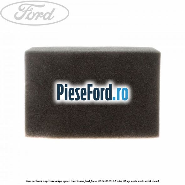 Insonorizant tapiterie aripa spate interioara Ford Focus 2014-2018 1.5 TDCi 95 cp XXDA, XXDC, XXDD diesel
