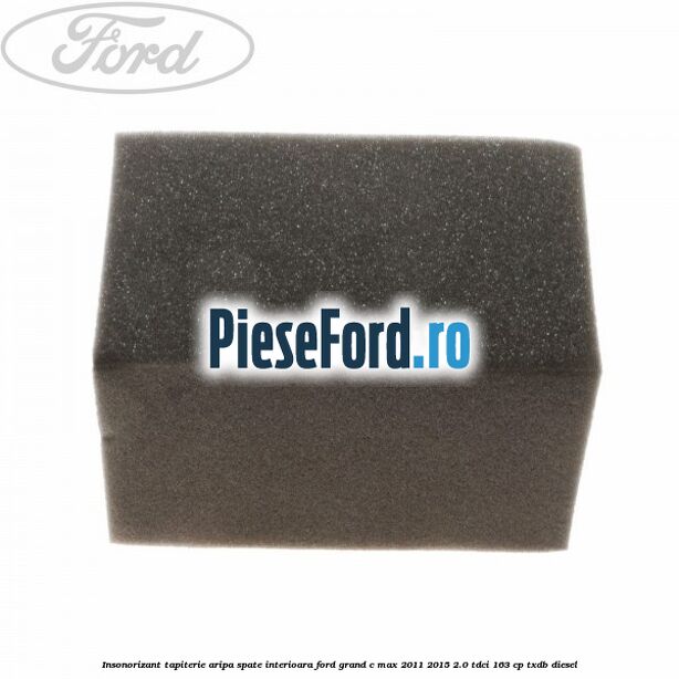 Insonorizant tapiterie aripa spate interioara Ford Grand C-Max 2011-2015 2.0 TDCi 163 cp TXDB diesel