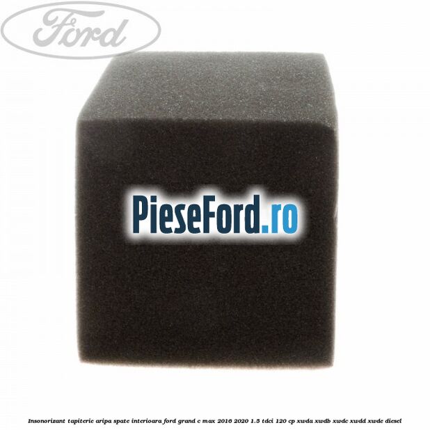 Insonorizant tapiterie aripa spate interioara Ford Grand C-Max 2016-2020 1.5 TDCi 120 cp Insonorizant tapiterie aripa spate interioara Ford Grand C-Max 2016-2020 1.5 TDCi 120 cp XWDA, XWDB, XWDC, XWDD, XWDE diesel