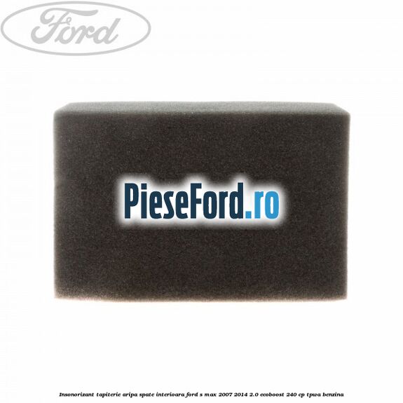 Insonorizant tapiterie aripa spate interioara Ford S-Max 2007-2014 2.0 EcoBoost 240 cp TPWA benzina