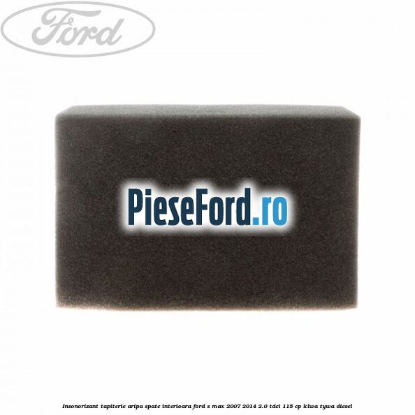 Insonorizant tapiterie aripa spate interioara Ford S-Max 2007-2014 2.0 TDCi 115 cp KLWA, TYWA diesel