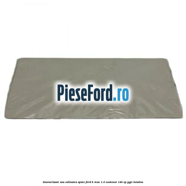Insonorizant usa culisanta spate Ford B-Max 1.0 EcoBoost 140 cp YYJC benzina