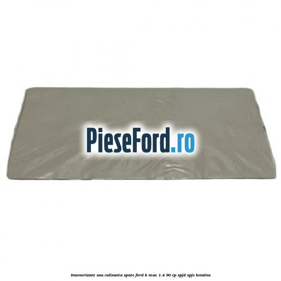 Insonorizant usa culisanta spate Ford B-Max 1.4 90 cp SPJD, SPJE benzina