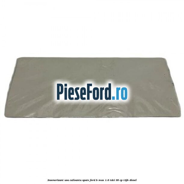 Insonorizant usa culisanta spate Ford B-Max 1.6 TDCi 95 cp T3JB diesel
