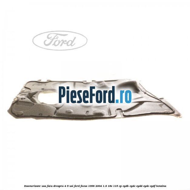 Insonorizant usa fata dreapta 4/5 usi Ford Focus 1998-2004 1.8 16V 115 cp EYDB, EYDC, EYDD, EYDE, EYDF benzina