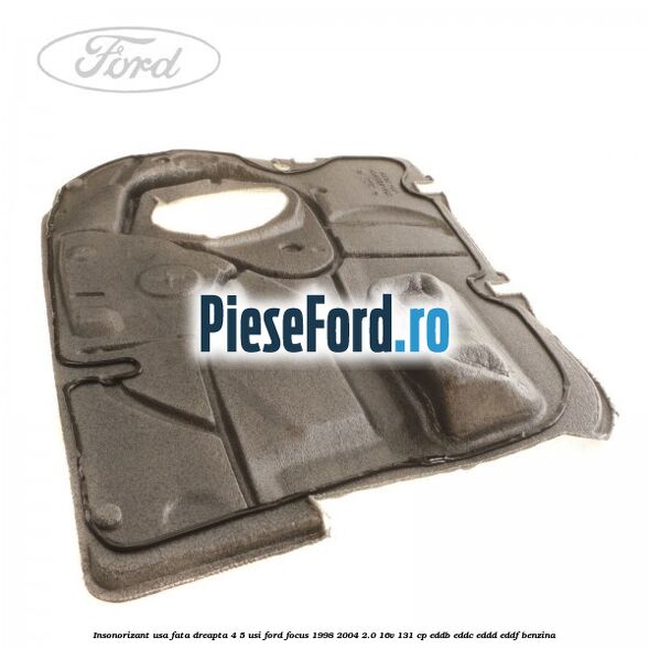 Insonorizant usa fata dreapta 4/5 usi Ford Focus 1998-2004 2.0 16V 131 cp EDDB, EDDC, EDDD, EDDF benzina