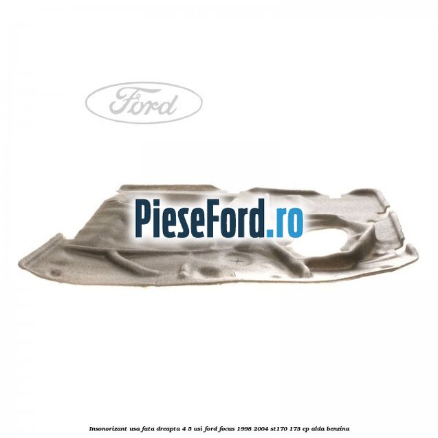 Insonorizant usa fata dreapta 4/5 usi Ford Focus 1998-2004 ST170 173 cp Insonorizant usa fata dreapta 4/5 usi Ford Focus 1998-2004 ST170 173 cp ALDA benzina