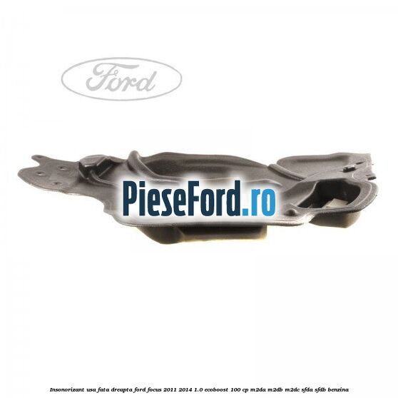 Insonorizant usa fata dreapta Ford Focus 2011-2014 1.0 EcoBoost 100 cp M2DA, M2DB, M2DC, SFDA, SFDB benzina