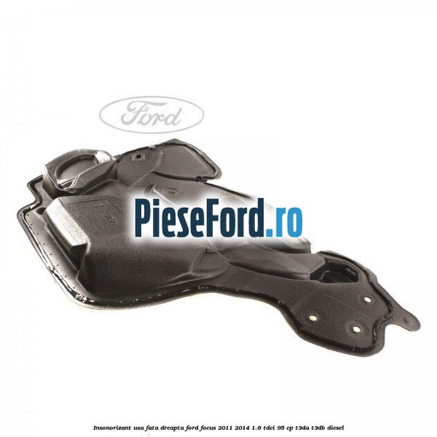 Insonorizant usa fata dreapta Ford Focus 2011-2014 1.6 TDCi 95 cp Insonorizant usa fata dreapta Ford Focus 2011-2014 1.6 TDCi 95 cp T3DA, T3DB diesel