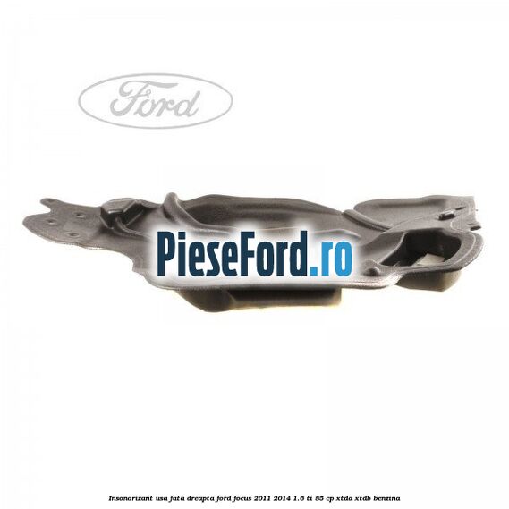 Insonorizant usa fata dreapta Ford Focus 2011-2014 1.6 Ti 85 cp XTDA, XTDB benzina