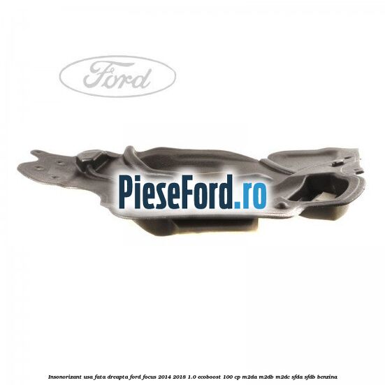 Insonorizant usa fata dreapta Ford Focus 2014-2018 1.0 EcoBoost 100 cp M2DA, M2DB, M2DC, SFDA, SFDB benzina