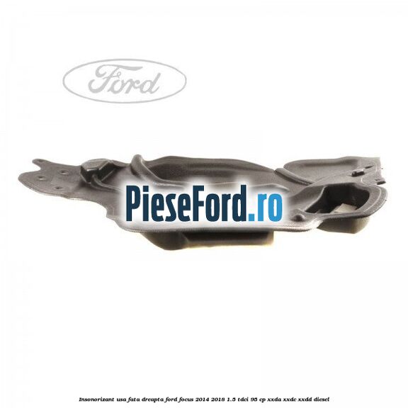 Insonorizant usa fata dreapta Ford Focus 2014-2018 1.5 TDCi 95 cp XXDA, XXDC, XXDD diesel