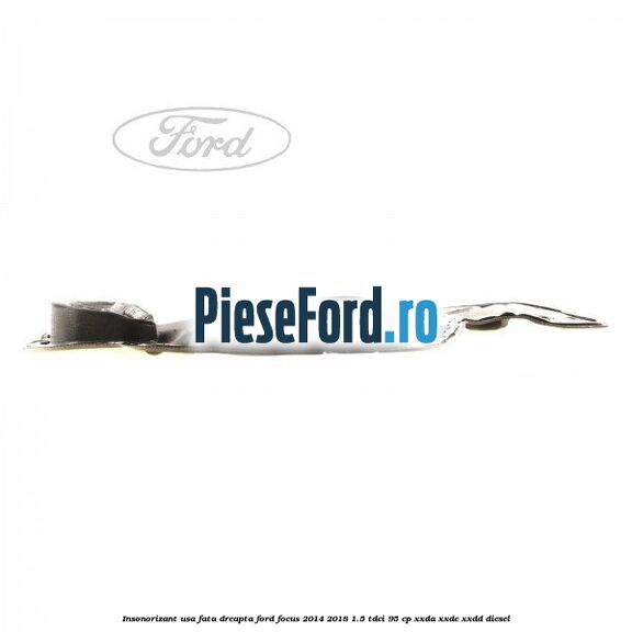 Insonorizant usa fata dreapta Ford Focus 2014-2018 1.5 TDCi 95 cp XXDA, XXDC, XXDD diesel