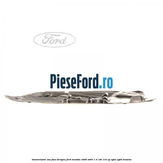 Insonorizant usa fata dreapta Ford Mondeo 2000-2007 1.8 16V 110 cp CGBA, CGBB benzina