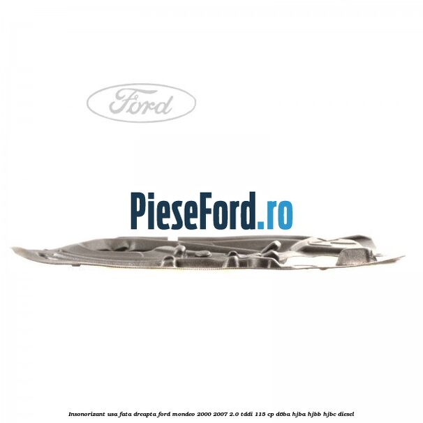 Insonorizant usa fata dreapta Ford Mondeo 2000-2007 2.0 TDDI 115 cp D6BA, HJBA, HJBB, HJBC diesel