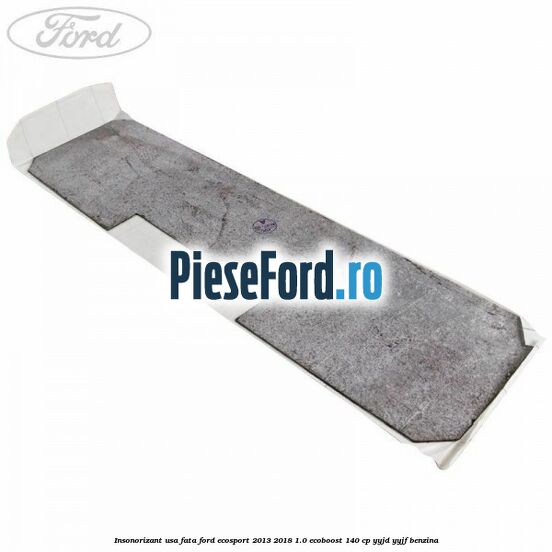 Insonorizant usa fata Ford EcoSport 2013-2018 1.0 EcoBoost 140 cp YYJD, YYJF benzina